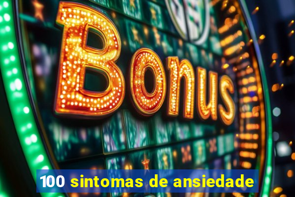 100 sintomas de ansiedade